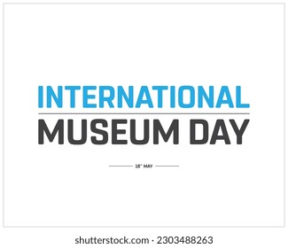 International Museum Day, International day of Museum, Museum, International day, 18th May, Concept, Editable, Template, Vector, Eps, Typographic Design, Social media Design, Concept, Idea, design