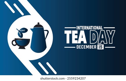 International Tea Day is observed every year on December 15th. Holiday concept, suitable for placard, background, Greeting Card, Poster design template with text inscription, standard Social Media 