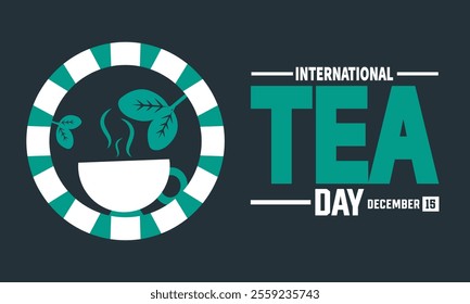 International Tea Day is observed every year on December 15th. Holiday concept, suitable for placard, background, Greeting Card, Poster design template with text inscription, standard Social Media 