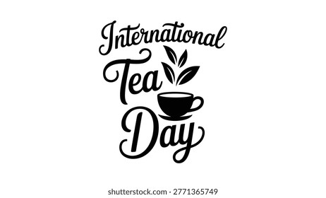International tea day typography design with teacup and leaves icon representing herbal beverage wellness relaxation and organic lifestyle in modern minimal style