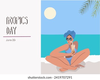 International Tropical Day illustration design. June 29. We're on topic. A girl is relaxing on the coast. Concept of vacation, mood, travel, pleasure.