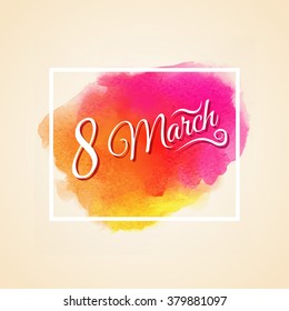 International Womens Day, 8 March. Vector Illustration Of Holiday Lettering On Watercolor Stain