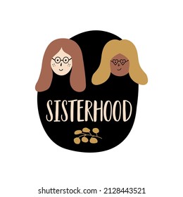 International Womens day. Sisterhood and females friendship. Feminism phrase. Female faces. Abstract woman face shapes. Sticker with two girls. Isolated element. Hand drawn vector illustration.