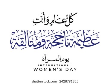 International Women's Day SLOGAN in Arabic Calligraphy. TRANSLATED: We Wish you always be magnificent, successful, and radiant كل عام وانت عظيمة ناجحة ومتألقة - يوم المرأة العالمي