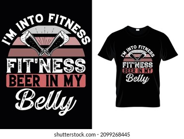 I'M INTO FITNESS FIT'NESS BEER IN MY BELLY T-SHIRT DESIGN