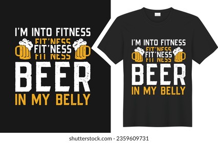 I'm into fitness fit'ness beer T-Shirts design. graphic  typography Fishing tee shirt. creative vector t shirt. Isolated on black background. Perfect for print items and bags, poster, card, sticker