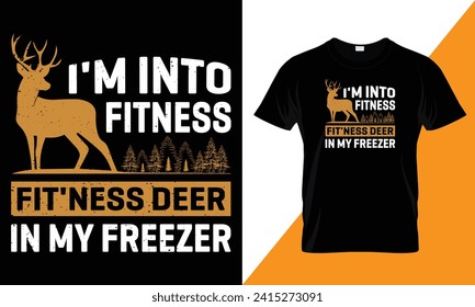 I'm into fitness fitness deer in my freezer, Hunting Typography vector t-shirt design template for print.