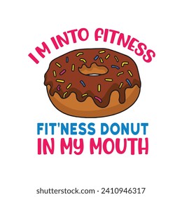 I'm Into Fitness Fit'ness Donut in My Mouth Typography T-shirt Design. This versatile design is ideal for prints, t-shirts, mugs, posters, and many other tasks. Good Quotes For Bodybuilders. 

