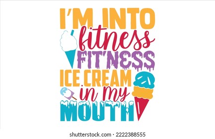 I’m Into  Fitness Fit’ness Ice Cream In My Mouth - Ice Cream T shirt Design, Modern calligraphy, Cut Files for Cricut Svg, Illustration for prints on bags, posters