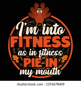 I’m into Fitness as in fitness pie in my mouth Thanksgiving Day t-shirt design vector.