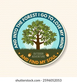 And into the forest I go to lose my mind and find my soul logo, badge design. Concept for shirt or logo, print, stamp or tee with oak tree with leaf and acorns. Forest outdoor adventure. Vector