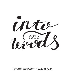 Into the woods. Hand lettered Isolated vector phrase on white background  for poster, flyer or blog