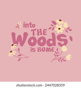 Into the woods is home typography slogan for t shirt printing, tee graphic design. 