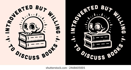 Introverted but willing to discuss books round badge sticker text read reading shirt design print vector. Introvert antisocial book lovers gifts dark academia gothic skull aesthetic illustration.