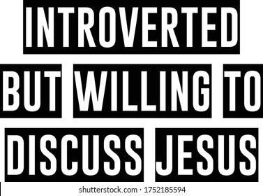 Introverted but willing to discuss Jesus, Christian faith, Typography for print or use as poster, card, flyer or T Shirt 