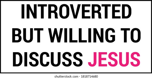 Introverted but willing to discuss Jesus, Christian Faith, Typography for print or use as poster, card, flyer or T Shirt 