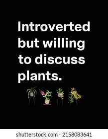 INTROVERTED BUT WILLING TO DISCUSS PLANTS