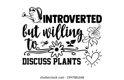 Introverted but willing to discuss plants- Gardening t shirts design, Hand drawn lettering phrase, Calligraphy t shirt design, Isolated on white background, svg Files for Cutting Cricut and Silhouette