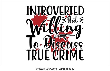  Introverted but willing to discuss True Crime-    vector print design.
