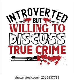 Introverted but willing to Discuss True Crime,  True Crime T-Shirt Design Vector file