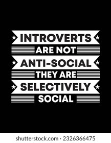 INTROVERTS ARE NOT ANTI-SOCIAL THEY ARE SELECTIVELY SOCIAL. T-SHIRT DESIGN. PRINT TEMPLATE.TYPOGRAPHY VECTOR ILLUSTRATION.