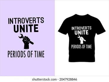 Introverts unite periods of time T-shirt. May day. Popular t shirts. Graphic design. Typography design. Inspirational quotes. Beauty fashion. Unique idea.
