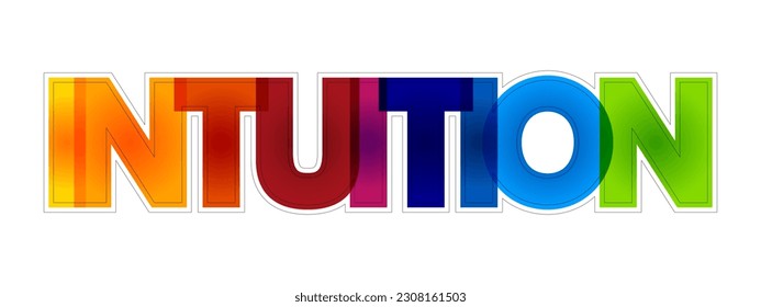 Intuition - ability to acquire knowledge without recourse to conscious reasoning, colorful text concept background