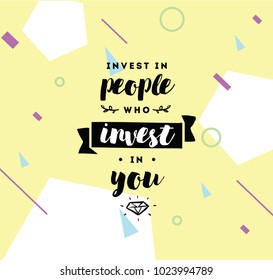 Invest in people who invest in you. Inspirational quote, motivation. Typography for poster, invitation, greeting card or t-shirt. Vector lettering, inscription, calligraphy design. Text background