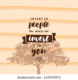 Invest in people who invest in you. Inspirational quote, motivation. Typography for poster, invitation, greeting card or t-shirt. Vector lettering, inscription, calligraphy design. Text background