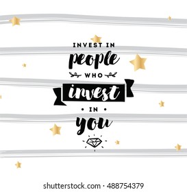 Invest in people who invest in you. Inspirational quote, motivation. Typography for poster, invitation, greeting card or t-shirt. Vector lettering, inscription, calligraphy design. Text background