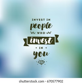 Invest in people who invest in you. Inspirational quote, motivation. Typography for poster, invitation, greeting card or t-shirt. Vector lettering, inscription, calligraphy design. Text background