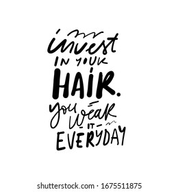 Invest in your hair, you wear it everyday. Quotes about hair and beauty. Hand lettering illustration.