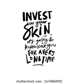 Invest in your skin. It's going to represent you for a very long time. Skincare quotes. Hand lettering for your design