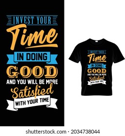 INVEST YOUR TIME IN DOING GOOD AND YOU WILL BE MORE SATISFIED WITH YOUR TIME