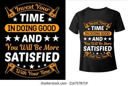 Invest your time in doing good and you will be more satisfied with your time typography t shirt design