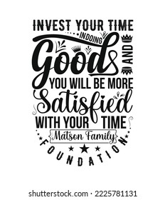  invest your time in doing good and you will be more satisfied with your time quotes t shirt design