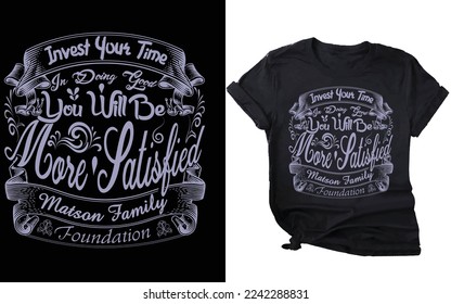 Invest your time in doing good and you will be more satisfied with your time   T-shirt  Design