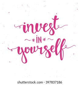 Invest in yourself.  Hand drawn typography poster. T shirt hand lettered calligraphic design. Inspirational vector typography.