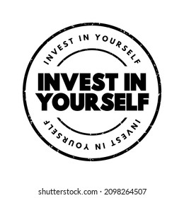 Invest in yourself - motivational phrase that encourages to dedicate time, effort, and resources toward their personal growth, development, and well-being,  text concept stamp