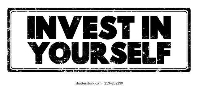 Invest in yourself - motivational phrase that encourages to dedicate time, effort, and resources toward their personal growth, development, and well-being,  text concept stamp