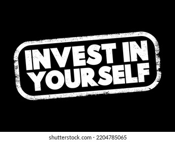 Invest in yourself - motivational phrase that encourages to dedicate time, effort, and resources toward their personal growth, development, and well-being, text concept stamp