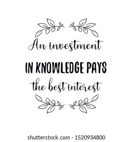 An investment in knowledge pays the best interest. Calligraphy saying for print. Vector Quote 