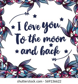 Invitation cards with flowers and herbs. Vector square frame, wreath of flowers with blue leaves. Lovely quote 'I love you to the moon and back'