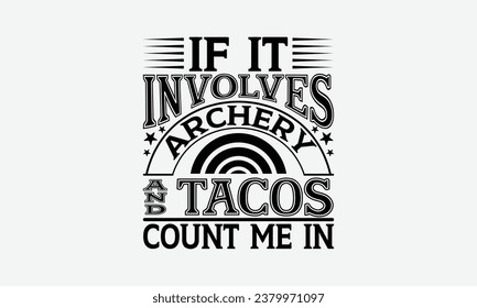 If It Involves Archery and Tacos Count Me In - Camping t shirts design, Hand drawn lettering phrase, Calligraphy t shirt design, Templet, mugs, etc, Vector EPS Editable Files eps 10. svg