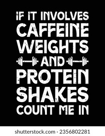 IF IT INVOLVES CAFFEINE, WEIGHTS, AND PROTEIN SHAKES COUNT ME IN. T-SHIRT DESIGN. PRINT TEMPLATE.TYPOGRAPHY VECTOR ILLUSTRATION.