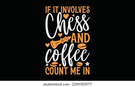 If it involves chess and coffee count me in - Chess svg typography T-shirt Design, Handmade calligraphy vector illustration, template, greeting cards, mugs, brochures, posters, labels, and stickers. E svg