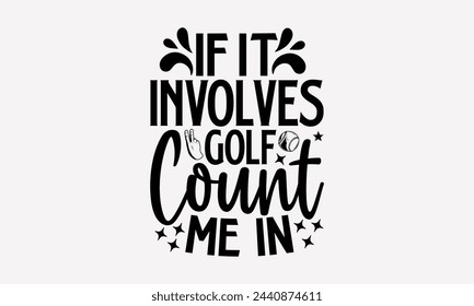 If It Involves Golf Count Me In!- Golf t- shirt design, Hand drawn lettering phrase isolated on white background, for Cutting Machine, Silhouette Cameo, Cricut, greeting card template with typography  svg