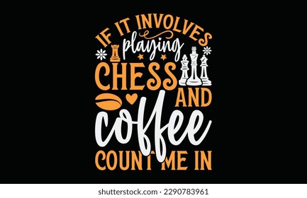 If it involves playing chess and coffee count me in - Chess svg typography T-shirt Design, Handmade calligraphy vector illustration, template, greeting cards, mugs, brochures, posters, labels, and sti svg
