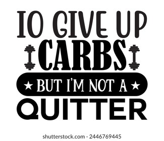 io give up carbs but Im not a quitter