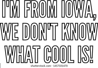 I am from Iowa we do not know what cool is